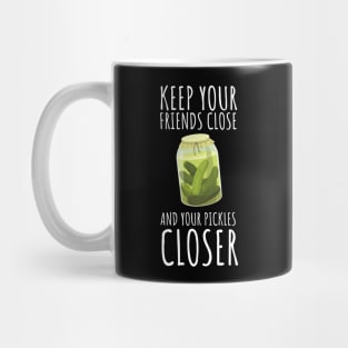 Keep Your Friends Close And Your Pickles Closer Funny Mug